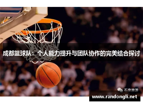 成都篮球队：个人能力提升与团队协作的完美结合探讨