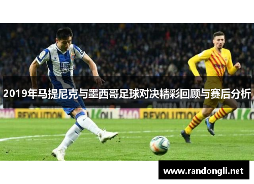 2019年马提尼克与墨西哥足球对决精彩回顾与赛后分析