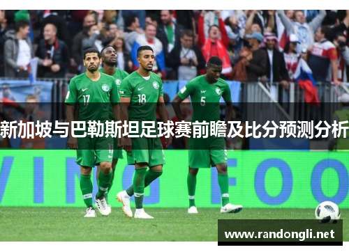新加坡与巴勒斯坦足球赛前瞻及比分预测分析