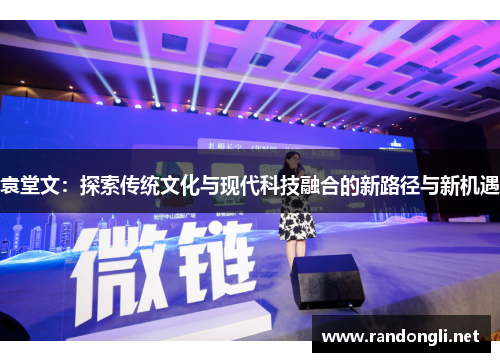 袁堂文：探索传统文化与现代科技融合的新路径与新机遇